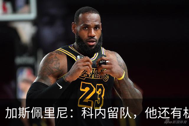 加斯佩里尼：科内留队，他还有机会提升自己的身价