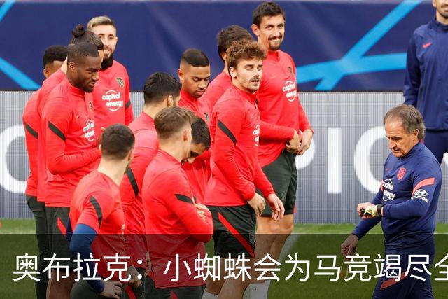 奥布拉克：小蜘蛛会为马竞竭尽全力；马德里德比永远都很特别